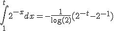 \Bigint_1^t 2^{-x} dx = -\frac{1}{\log(2)}(2^{-t} - 2^{-1})
